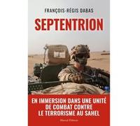 SEPTENTRION - En immersion dans une unité de combat contre le terrorisme au Sahel François-Régis Dabas (Auteur)