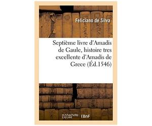 Septi Me Livre D'amadis De Gaule, Histoire Tres Excellente D'amadis De Grece