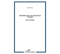 Septième art : du sens pour l'esprit Essai critique - Daniel Weyl - L'harmattan - broché - Essai