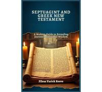 Septuagint And Greek New Testament: A Modern Guide To Revealing Ancient Apocryphal Wisdom