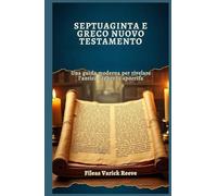 SEPTUAGINTA E GRECO NUOVO TESTAMENTO: Una guida moderna per rivelare l’antica saggezza apocrifa