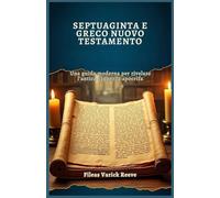 SEPTUAGINTA E GRECO NUOVO TESTAMENTO: Una guida moderna per rivelare l’antica saggezza apocrifa