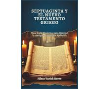 SEPTUAGINTA Y EL NUEVO TESTAMENTO GRIEGO: Una Guía Moderna para Revelar la Antigua Sabiduría Apócrifa