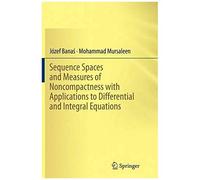 Sequence Spaces And Measures Of Noncompactness With Applications To Differential And Integral Equations