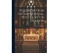 Sequences From The Sarum Missal, With Tr., By C.B. Pearson