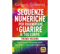 Sequenze numeriche per rigenerare e guarire il tuo corpo. Previeni l'usura degli anni e guarisci organi, tessuti e muscoli (Vol. 1)