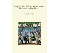 Sequil; Or, Things Whitch Aint Finished in the First