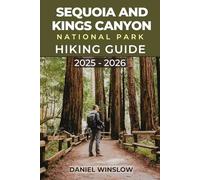 SEQUOIA AND KINGS CANYON NATIONAL PARKS HIKING GUIDE 2025 - 2026: Your Hiking Companion to Ancient Forests, Alpine Trails and Hidden Canyons Across California’s Sierra Nevada Wilderness