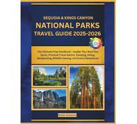 Sequoia & Kings Canyon National Parks Travel Guide 2025-2026: The Ultimate Prep Handbook - Insider Tips, Must-See Spots, Practical Travel Advice, ... Wildlife Viewing, and Scenic Adventures