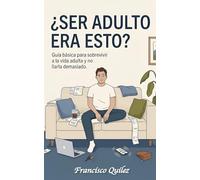 ¿Ser adulto era esto?: Guía básica para sobrevivir a la vida adulta y no liarla demasiado