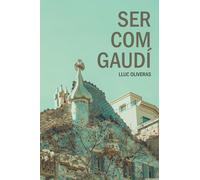 Ser com Gaudí: Guia per seguir els passos de l'arquitecte dels somnis