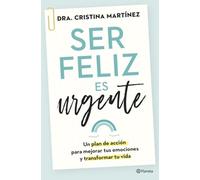 Ser feliz es urgente: Un plan de acción para mejorar tus emociones y transformar tu vida