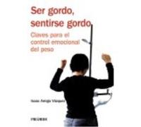 Ser Gordo, Sentirse Gordo : Claves Para El Control Emocional Del Peso - Amigo Vázquez, Isaac Amigo Vázquez, Isaac (Auteur)