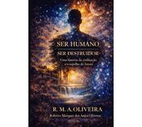 SER HUMANO / SER DESTRUIDOR: Uma história da civilização e o espelho do futuro