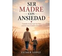 SER MADRE CON ANSIEDAD: Cuando el amor por tus hijos convive con el miedo constante