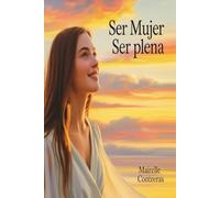 Ser Mujer, Ser Plena: Un Viaje de Autenticidad, Amor Propio y Despertar Interior