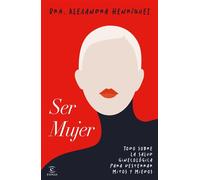 Ser mujer Todo sobre la salud ginecológica para desterrar mitos y miedos - Alexandra Henríquez - Espasa - ebook (ePub) - Livre