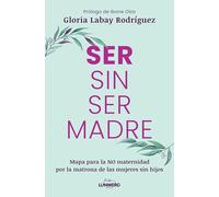 Ser sin ser madre: Mapa para la NO maternidad por la matrona de las mujeres sin hijos