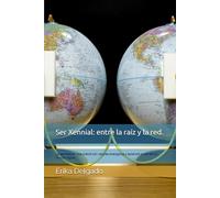 Ser Xennial: entre la raíz y la red.: La generación que creció con valores analógicos y aprendió a vivir en un mundo digital.