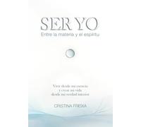 Ser yo: Entre la materia y el espíritu: Psicología, autoconocimiento e inteligencia espiritual para almas sensibles