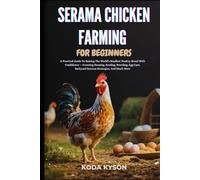 SERAMA CHICKEN FARMING FOR BEGINNERS: A Practical Guide To Raising The World’s Smallest Poultry Breed With Confidence - Covering Housing, Feeding, ... Backyard Success Strategies, And Much More