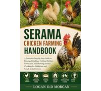 SERAMA CHICKEN FARMING HANDBOOK: A Complete Step-by-Step Guide to Raising, Breeding, Feeling, Habitat, Interaction, and Showing Serama Chickens for Hobbyists and Small-Scale Farmers