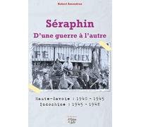 Séraphin: D'une guerre à l'autre - Haute-Savoie : 1940-1945 ; Indochine : 1945-1948