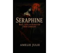 Seraphine - Blut, Lust und Schatten über Camelot