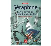 Séraphine : La vie rêvée de Séraphine de Senlis (grands caractères)