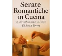 Serate Romantiche in Cucina: Un Libro di Cucina per Due Cuori
