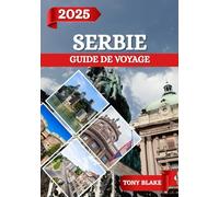 SERBIE GUIDE DE VOYAGE 2025: Une Serbie globale Découverte : Hébergements, Meilleures périodes pour visiter, Attractions incontournables, Meilleures ... et Informations essentielles sur les voyages.