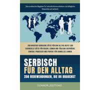 Serbisch für den Alltag: Serbisch für Anfänger und Reisende: Der umfassende Leitfaden mit praktischen, leicht zu merkenden Sätzen für schnelle Kommunikation und alltägliche Gespräche.
