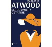 Serce umiera ostatnie - Margaret Atwood (Littérature romanesque en polonais)