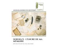 SERENA 9 - L’ENCRE DE MA MÉMOIRE: J’écris pour ne pas mourir