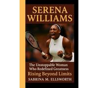 SERENA WILLIAMS: The Unstoppable Woman Who Redefined Greatness - Rising Beyond Limits