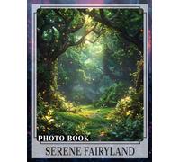 Serene Fairyland Photo Book: Enchanting Imagery Of Magical Realms To Inspire Imagination And Wonder