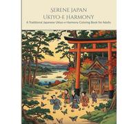 Serene Japan: Ukiyo-e Harmony: A Traditional Japanese Ukiyo-e Harmony Coloring Book for Adults: 50 Intricate Woodblock-Style Designs of Lyrical Edo ... and Animals for Stress Relief and Relaxation