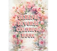 Serene Reverse Coloring Book: Creative Reverse Coloring Book, Abstract Watercolor Coloring Book, No Line Art Coloring Book Calm, Anti Stress ... Anxiety, Creative Mindfulness Coloring Book