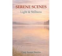 Serene Scenes: Light & Stillness: - A Tranquil Picture Book of Soft Horizons and Quiet Reflections for Seniors and Caregivers