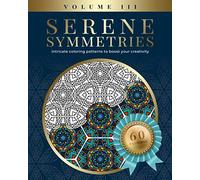Serene Symmetries Volume Iii: Intricate Coloring Patterns To Boost Your Creativity