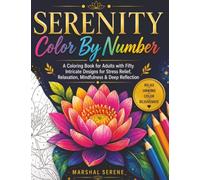 Serenity Color by Number: A Coloring Book for Adults with Fifty Intricate Designs for Stress Relief, Relaxation, Mindfulness & Deep Reflection