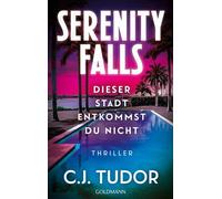 Serenity Falls - Dieser Stadt entkommst du nicht Thriller - Raffiniert, rasant, mörderisch gut - der neue Thriller von SPIEGEL-Bestsellerautorin C.J. Tudor - C.J. Tudor - Goldmann Verlag - ebook (ePub