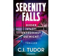 Serenity Falls - Dieser Stadt entkommst du nicht: Thriller - Raffiniert, rasant, mörderisch gut - der neue Thriller von SPIEGEL-Bestsellerautorin C.J. Tudor