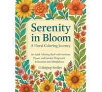 Serenity in Bloom: A Floral Coloring Journey: An Adult Coloring Book of 50 Beautiful Flower & Garden Designs