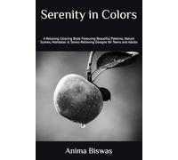 Serenity in Colors: A Relaxing Coloring Book Featuring Beautiful Patterns, Nature Scenes, Mandalas & Stress-Relieving Designs for Teens and Adults