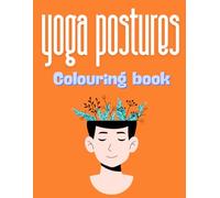 Serenity in Motion: A Yoga Postures Colouring Book: Find Your Zen Through Artful Poses