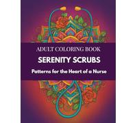 Serenity Scrubs Coloring Book: Nurse & Medical Stress Relief Coloring, Healthcare Mindfulness Coloring, Therapeutic Medical Patterns, Relaxing ... Nurses and Adults, Self-Care Art Therapy Book