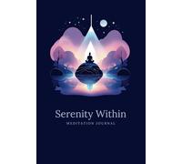 Serenity Within: Your Guided Meditation Journal: Track, Reflect, and Transform Your Meditation Practice