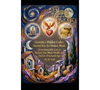Serenity's Hidden Codex: Ancient Keys for Modern Minds Seven Immutable Laws to Reclaim Your Mind, Wealth, and Soul in a Fractured Age