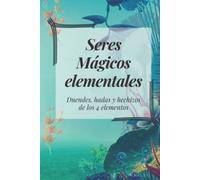 Seres Mágicos Elementales: Hechizos e Invocaciones - Duendes - Hadas - Elfos - 4 elementos